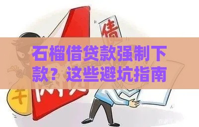 石榴借贷款强制下款？这些避坑指南你必须知道！