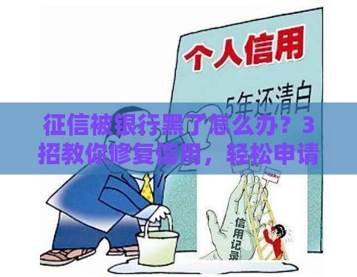 征信被银行黑了怎么办？3招教你修复信用，轻松申请贷款