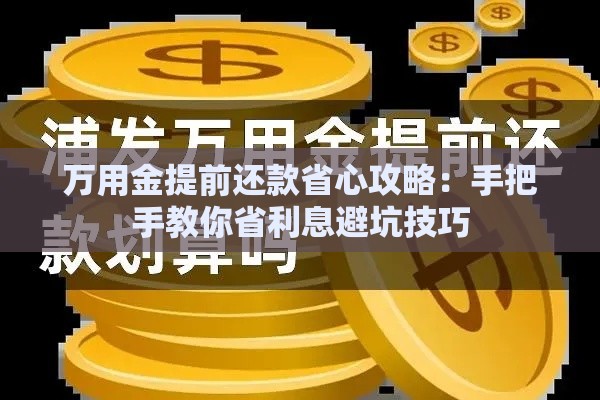 万用金提前还款省心攻略：手把手教你省利息避坑技巧