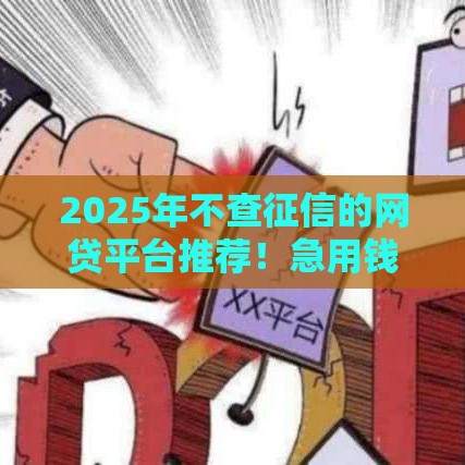 2025年不查征信的网贷平台推荐！急用钱必看这5家好下款