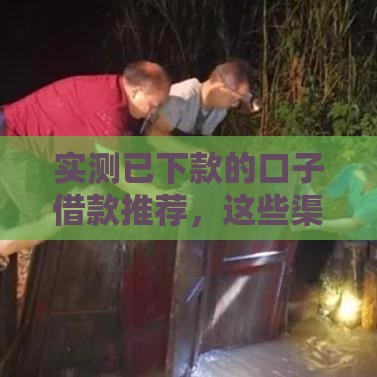 实测已下款的口子借款推荐，这些渠道靠谱又省心