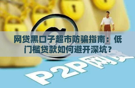网贷黑口子超市防骗指南：低门槛贷款如何避开深坑？