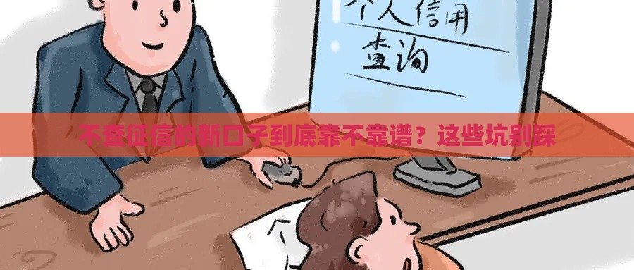 不查征信的新口子到底靠不靠谱？这些坑别踩