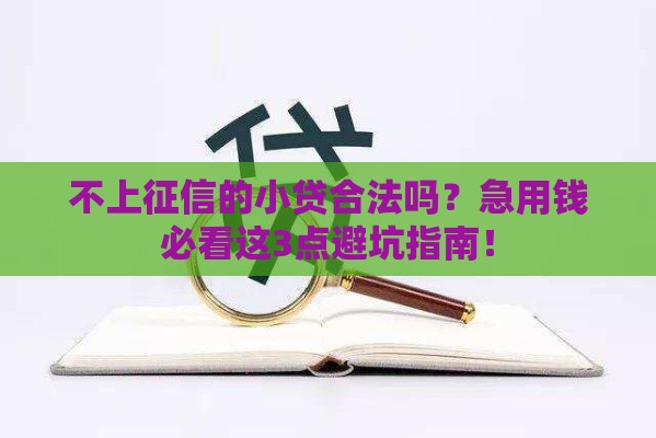 不上征信的小贷合法吗？急用钱必看这3点避坑指南！