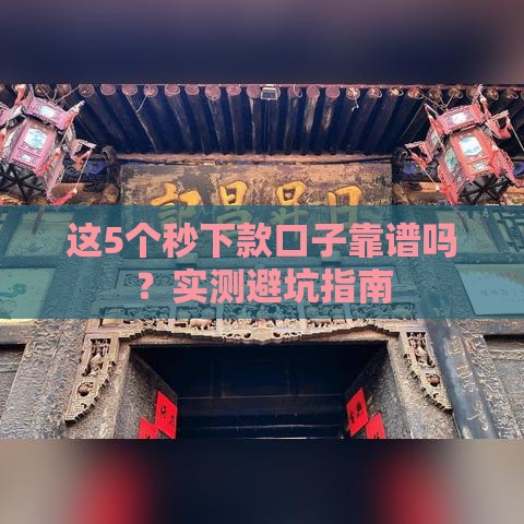 这5个秒下款口子靠谱吗？实测避坑指南