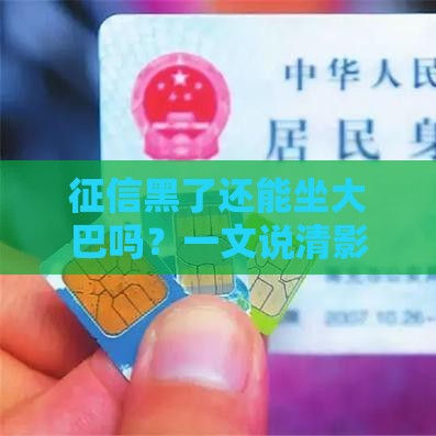 征信黑了还能坐大巴吗？一文说清影响和解决方案