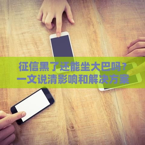 征信黑了还能坐大巴吗？一文说清影响和解决方案