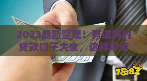 2023最新整理！有返利的贷款口子大全，这样申请更划算