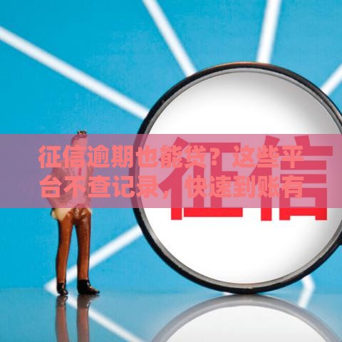 征信逾期也能贷？这些平台不查记录，快速到账有妙招！