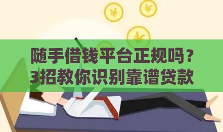随手借钱平台正规吗？3招教你识别靠谱贷款渠道！