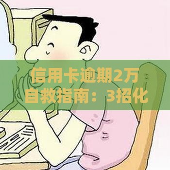信用卡逾期2万自救指南：3招化解还款危机保住征信！