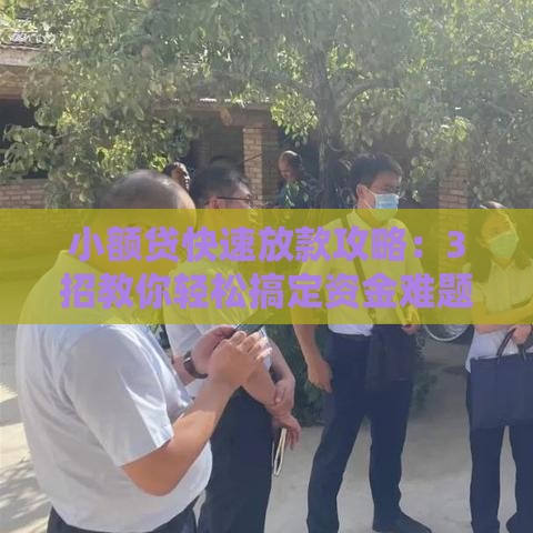 小额贷快速放款攻略：3招教你轻松搞定资金难题