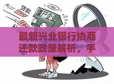 最新兴业银行协商还款政策解析，手把手教你解决贷款难题