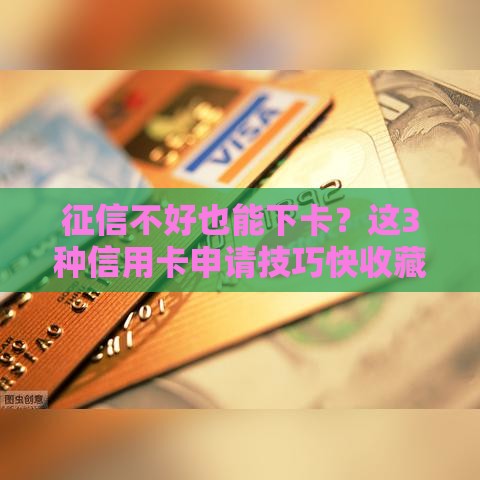 征信不好也能下卡？这3种信用卡申请技巧快收藏