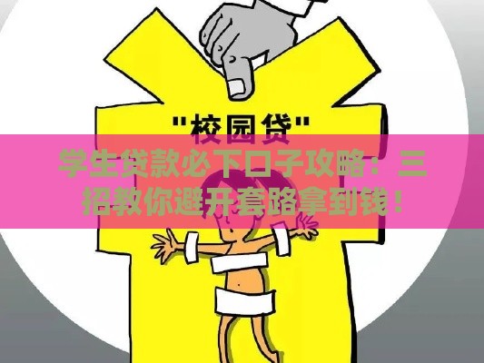 学生贷款必下口子攻略：三招教你避开套路拿到钱！