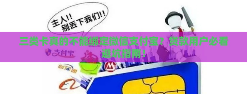 三类卡真的不能绑定微信支付宝？贷款用户必看避坑指南！