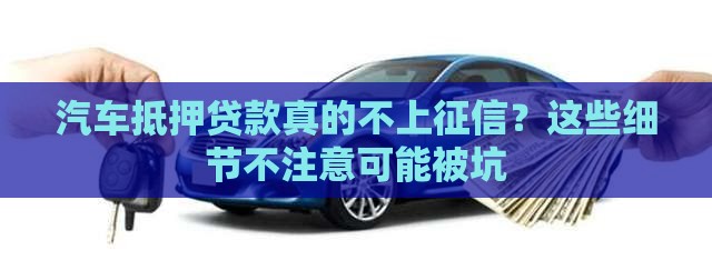 汽车抵押贷款真的不上征信？这些细节不注意可能被坑