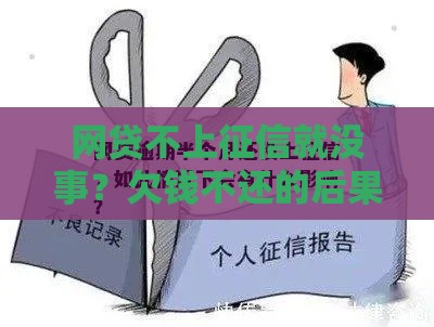 网贷不上征信就没事？欠钱不还的后果你真的知道吗
