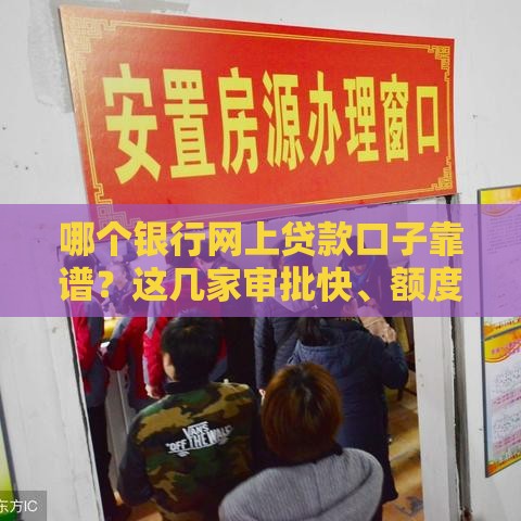 哪个银行网上贷款口子靠谱？这几家审批快、额度高，速看！