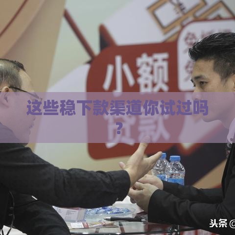 这些稳下款渠道你试过吗？