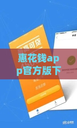 惠花钱app官方版下载：实测靠谱的贷款攻略 快速到账+正规平台！