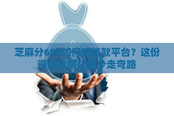 芝麻分680如何选贷款平台？这份避坑指南让你少走弯路
