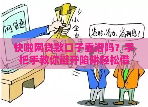 快啦网贷款口子靠谱吗？手把手教你避开陷阱轻松借钱