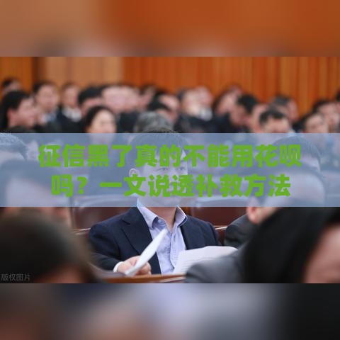 征信黑了真的不能用花呗吗？一文说透补救方法