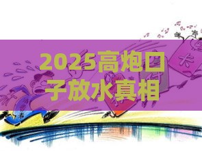 2025高炮口子放水真相？这份避坑指南必须看！