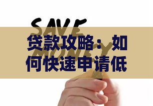 贷款攻略：如何快速申请低息贷款？这5个技巧帮你省心又省钱！