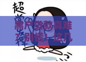 黑户贷款真难？别慌！这几种靠谱渠道或许能解你燃眉之急