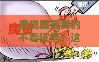 房贷面签真的不看征信？这些细节不注意小心被拒贷！
