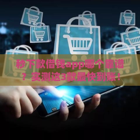 秒下款借钱app哪个靠谱？实测这3款最快到账！