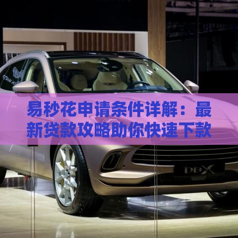 易秒花申请条件详解：最新贷款攻略助你快速下款
