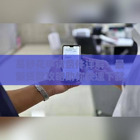 易秒花申请条件详解：最新贷款攻略助你快速下款
