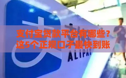支付宝贷款平台有哪些？这5个正规口子最快到账！