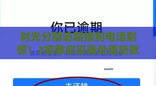 时光分期逾期接到电话别慌！3招教你妥善处理贷款问题