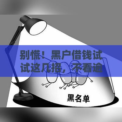 别慌！黑户借钱试试这几招，不看逾期也能解决急用钱难题