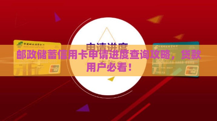邮政储蓄信用卡申请进度查询攻略，贷款用户必看！