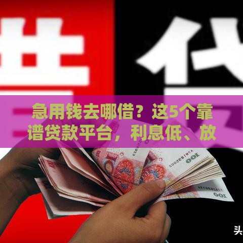 急用钱去哪借？这5个靠谱贷款平台，利息低、放款快！