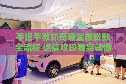 手把手教你奇瑞金融贷款全流程 这篇攻略看完就懂