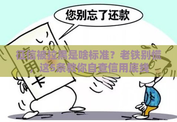 征信被拉黑是啥标准?老铁别慌,这5条教你自查信用底线 征信被拉黑是啥标准?老铁别慌,这5条教你自查信用底线