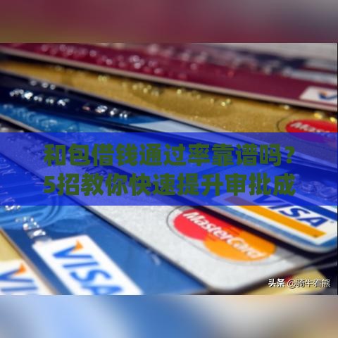 和包借钱通过率靠谱吗？5招教你快速提升审批成功率