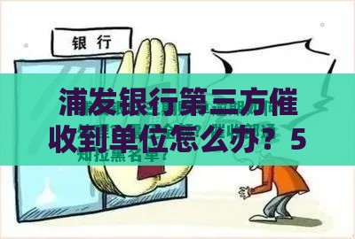 浦发银行第三方催收到单位怎么办？5招教你妥善处理
