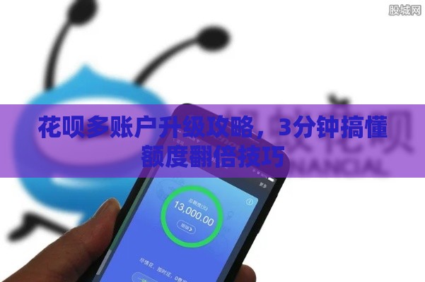 花呗多账户升级攻略，3分钟搞懂额度翻倍技巧