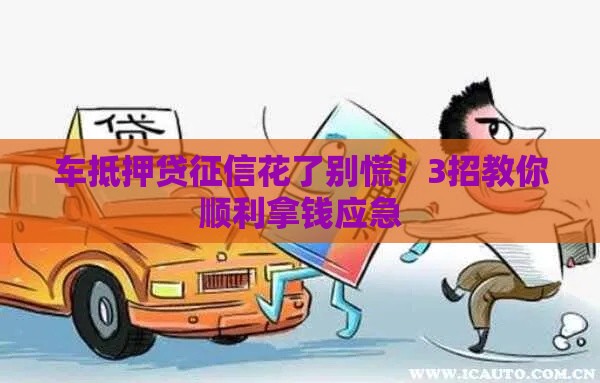 车抵押贷征信花了别慌！3招教你顺利拿钱应急