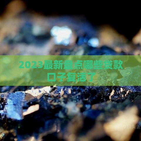 2023最新盘点哪些贷款口子复活了