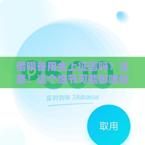 借呗备用金上征信吗？注意！这个细节可能影响你的贷款审批