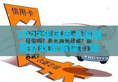 2023年信用卡逾期最新政策解读：逾期多久影响贷款申请？