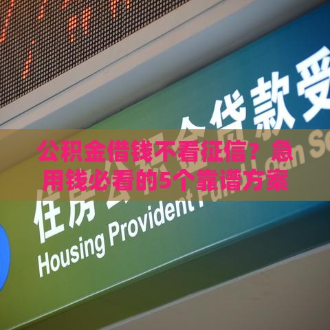 公积金借钱不看征信？急用钱必看的5个靠谱方案